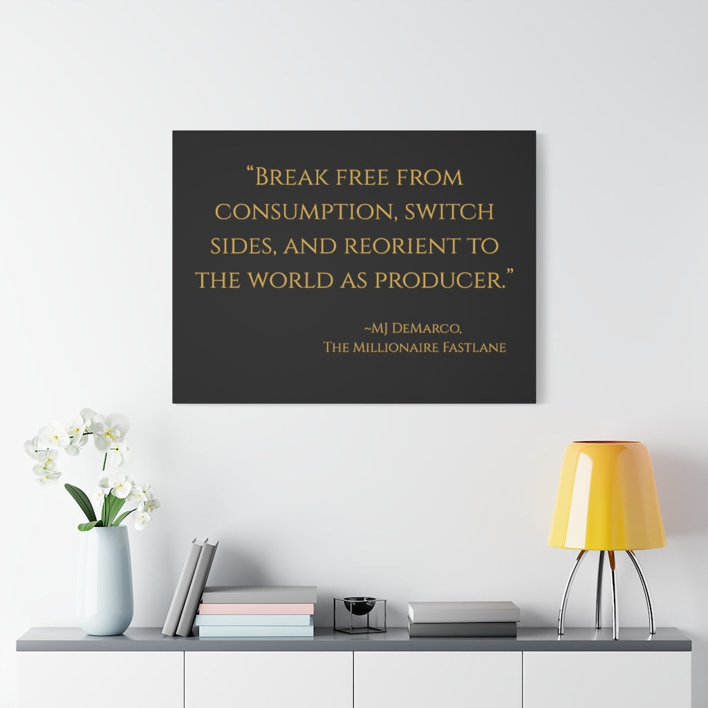 "Break free from consumption, switch sides, and reorient to the world as a producer." - MJ DeMarco, The Millionaire Fastlane ~ High Quality, Canvas Wall Art That Exudes Advance Dynamix Add-A-Tude