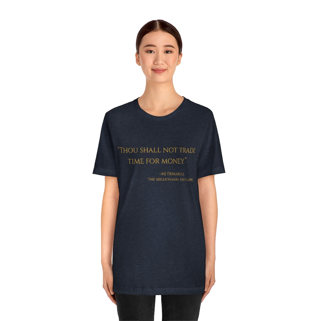 "Thou shall not trade time for money." ~MJ DeMarco, The Millionaire Fastlane ~ Super-comfortable, Unisex Short Sleeve T shirt With Add-A-Tude