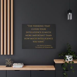 Open image in slideshow, &quot;The thinking that guides your intelligence is much more important than...&quot; ~Dr. David J. Schwartz, The Magic of Thinking BIG ~ High Quality, Canvas Wall Art That Exudes Advance Dynamix Add-A-Tude
