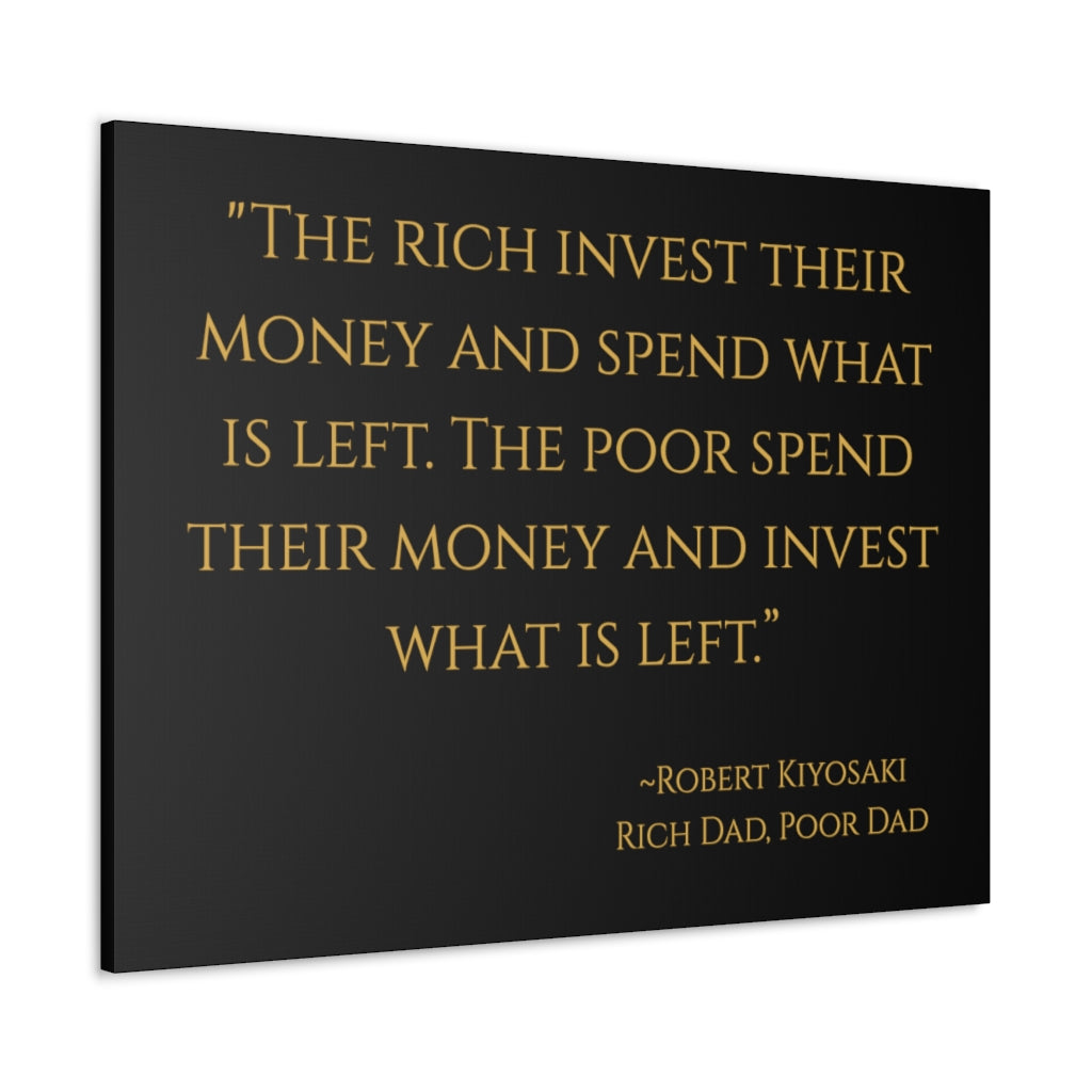 "The rich invest their money and spend what is left..." ~Robert Kiyosaki, Rich Dad, Poor Dad ~ High Quality, Canvas Wall Art That Exudes Advance Dynamix Add-A-Tude