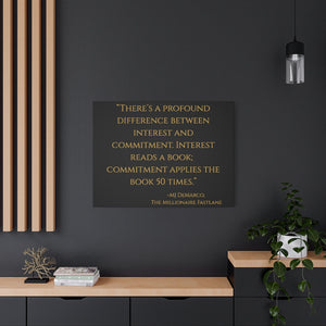 Open image in slideshow, &quot;There&#39;s a profound difference between interest and committment...&quot; ~MJ DeMarco, The Millionaire Fastlane ~ High Quality, Canvas Wall Art That Exudes Advance Dynamix Add-A-Tude

