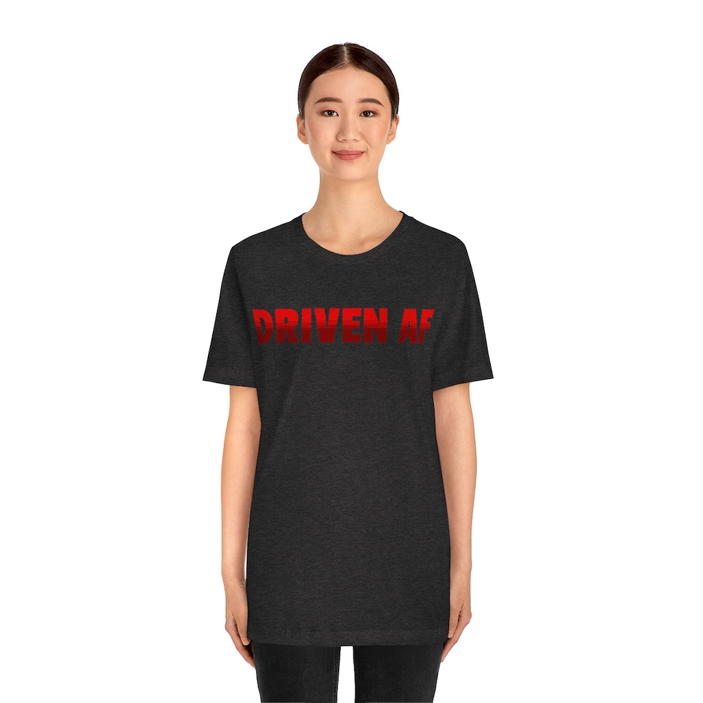 DRIVEN AF ~ Super-comfortable, Unisex Short Sleeve T shirt With Add-A-Tude