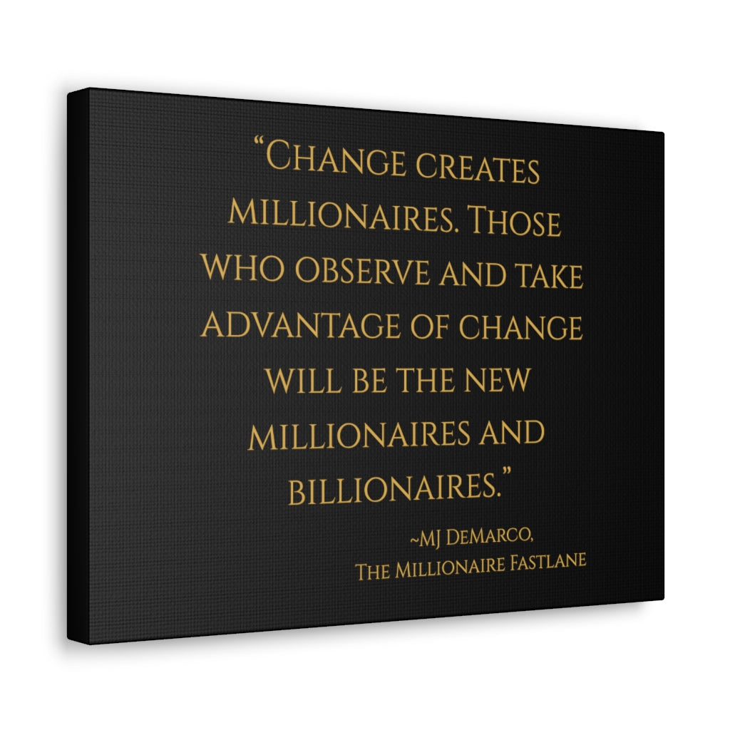 "Change creates millionaires..." MJ DeMarco, The Millionaire Fastlane ~ High Quality, Canvas Wall Art That Exudes Advance Dynamix Add-A-Tude