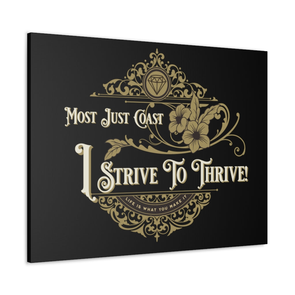 Most just coast. I strive to thrive. ~ High Quality, Canvas Wall Art That Exudes Advance Dynamix Add-A-Tude