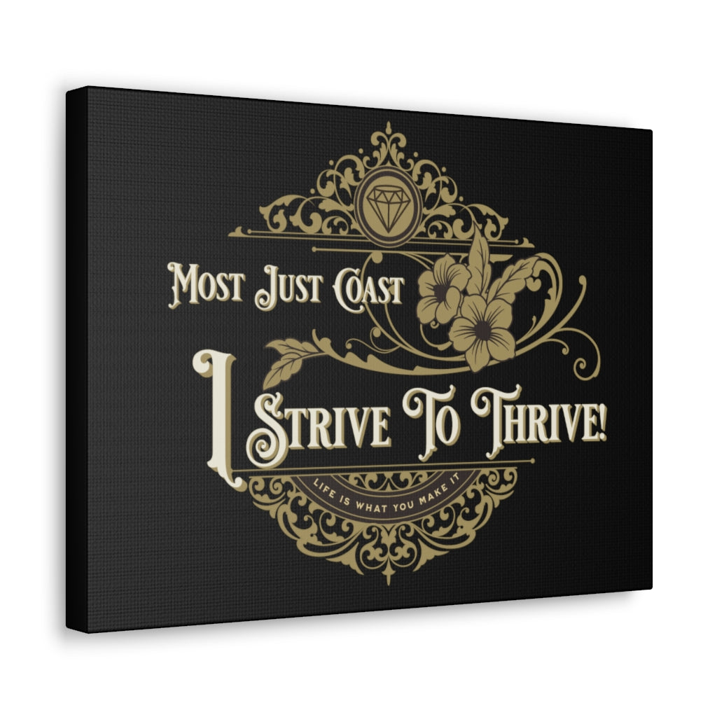 Most just coast. I strive to thrive. ~ High Quality, Canvas Wall Art That Exudes Advance Dynamix Add-A-Tude