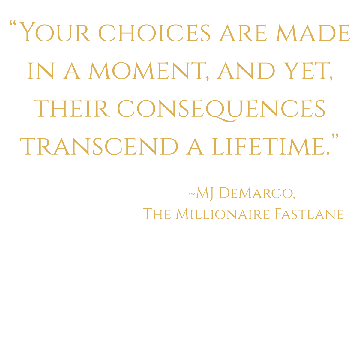 "Your choices are made in a moment, and yet, their consequences transcend a lifetime." ~MJ DeMarco, The Millionaire Fastlane ~ Super-comfortable, Unisex Short Sleeve T shirt With Add-A-Tude