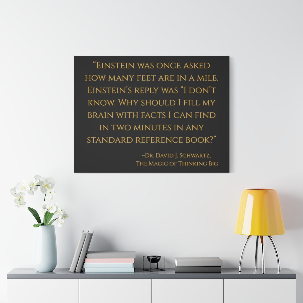 "Einstein was once asked how many feet are in a mile..." ~Dr. David J. Schwartz, The Magic of Thinking BIG ~ High Quality, Canvas Wall Art That Exudes Advance Dynamix Add-A-Tude