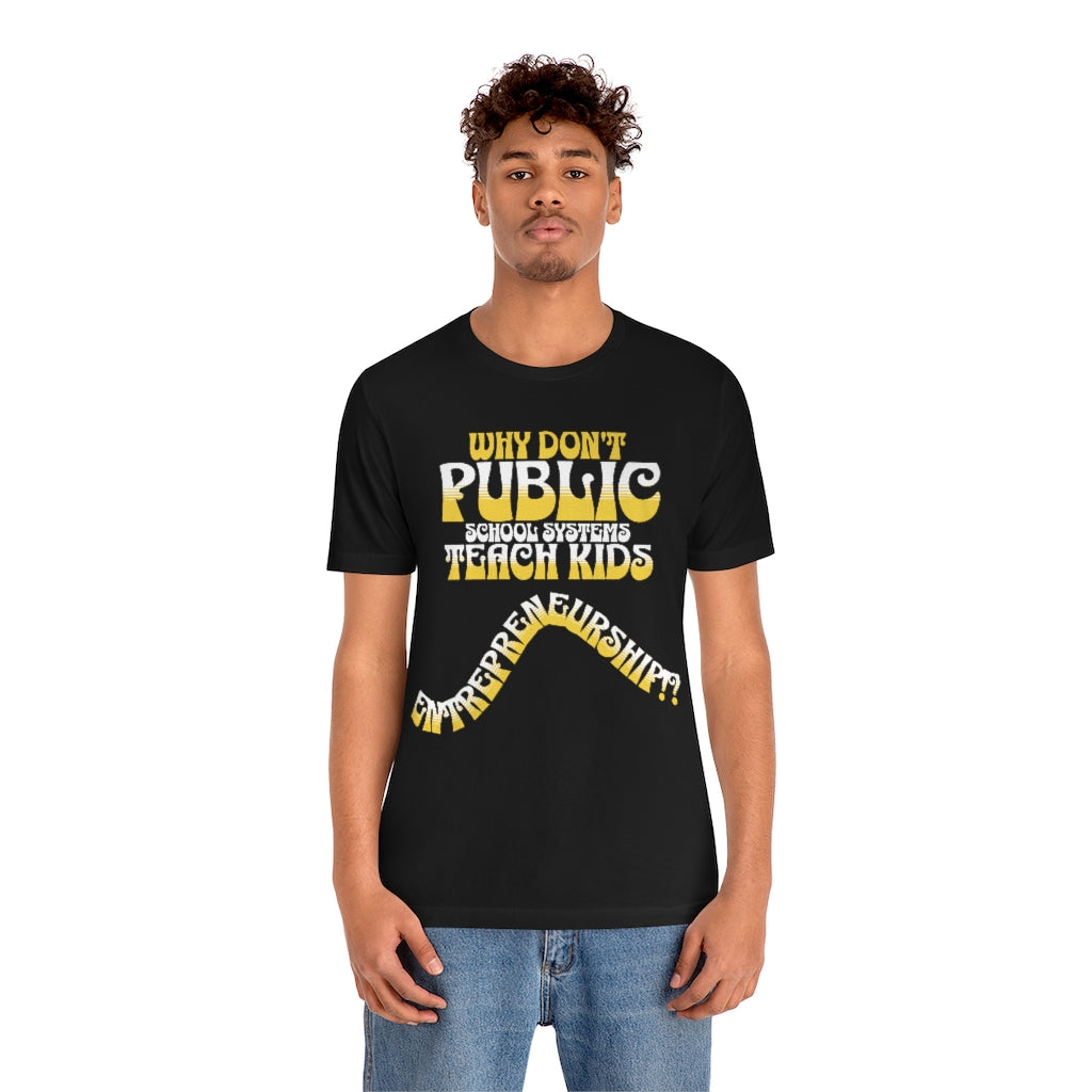 Why Don't Public School Systems Teach Kids Entrepreneurship? ~ Super-comfortable, Unisex Short Sleeve T shirt With Add-A-Tude