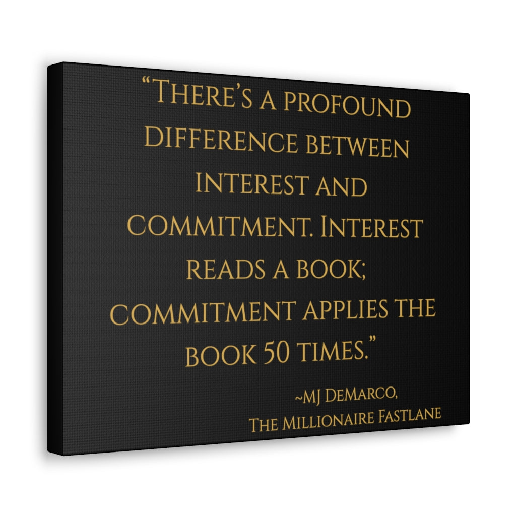 "There's a profound difference between interest and committment..." ~MJ DeMarco, The Millionaire Fastlane ~ High Quality, Canvas Wall Art That Exudes Advance Dynamix Add-A-Tude