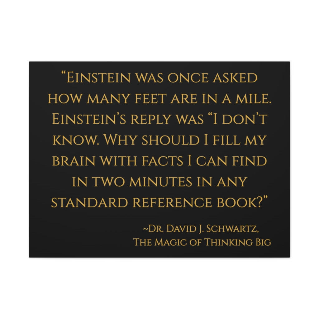 "Einstein was once asked how many feet are in a mile..." ~Dr. David J. Schwartz, The Magic of Thinking BIG ~ High Quality, Canvas Wall Art That Exudes Advance Dynamix Add-A-Tude