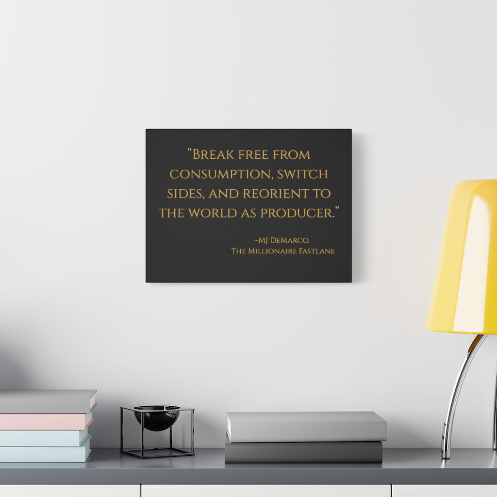 "Break free from consumption, switch sides, and reorient to the world as a producer." - MJ DeMarco, The Millionaire Fastlane ~ High Quality, Canvas Wall Art That Exudes Advance Dynamix Add-A-Tude