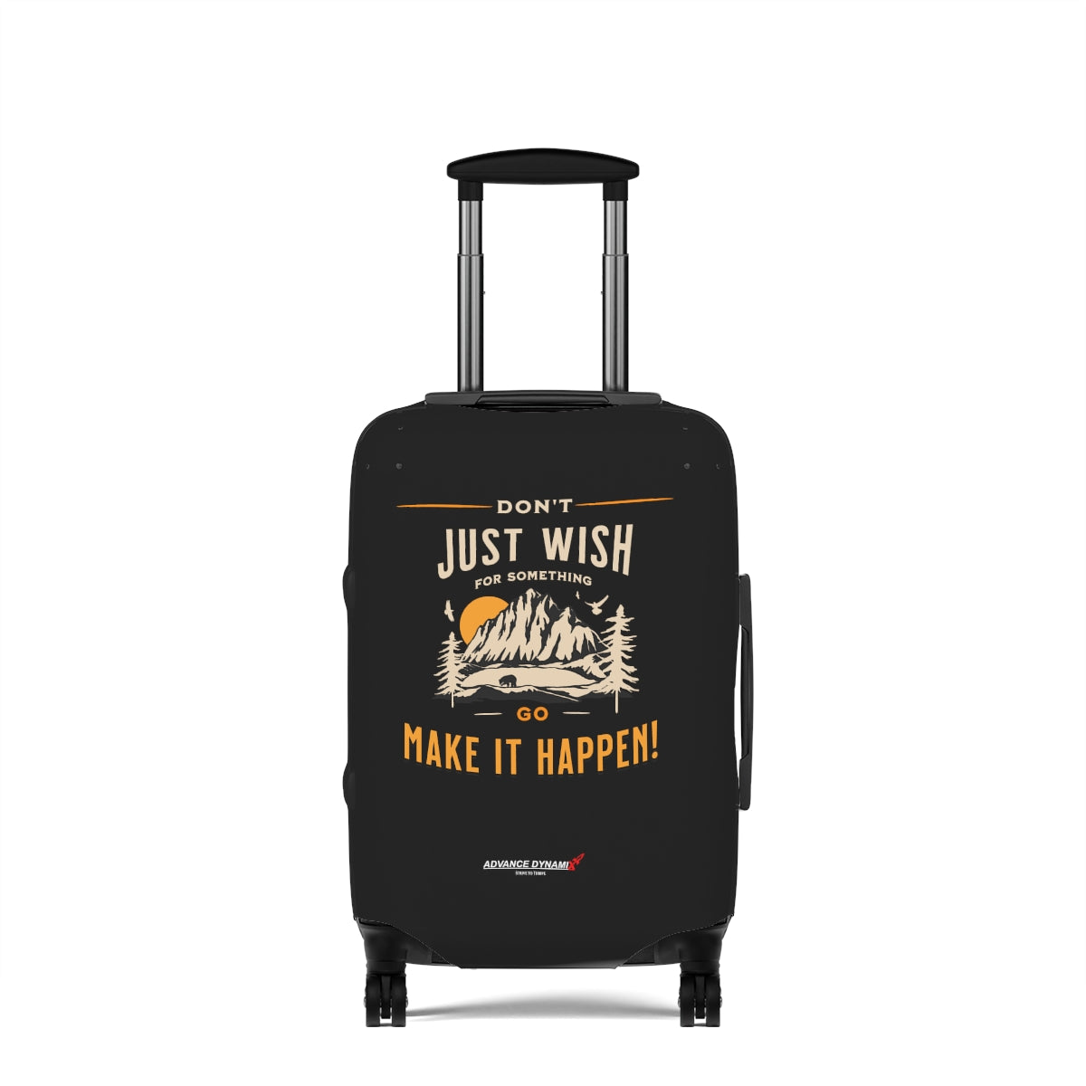 Don't just wish for something, go make it happen. - Luggage Covers Infused with Advance Dynamix Add-A-Tude - Tell the world!