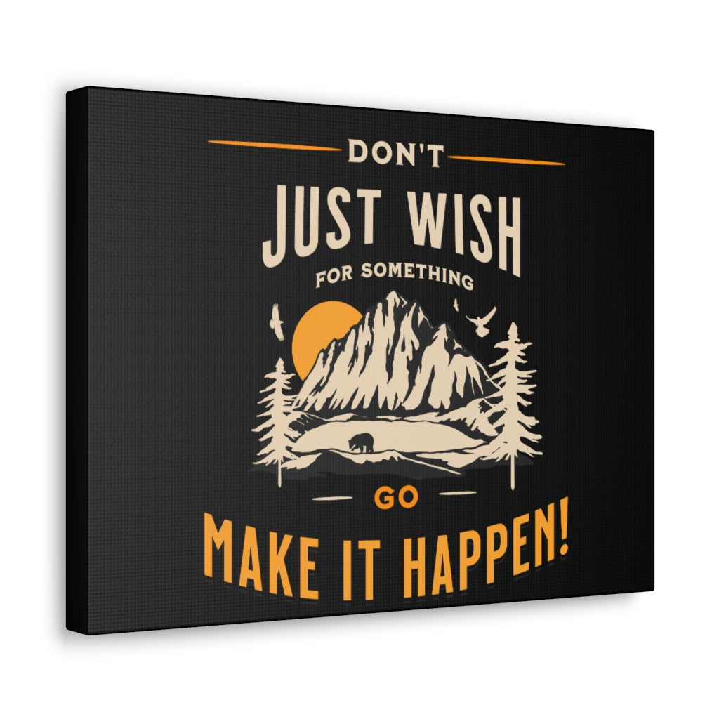 Don't Just Wish For Something - Go Make It Happen ~ High Quality, Canvas Wall Art That Exudes Advance Dynamix Add-A-Tude
